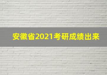 安徽省2021考研成绩出来