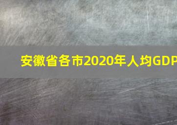 安徽省各市2020年人均GDP