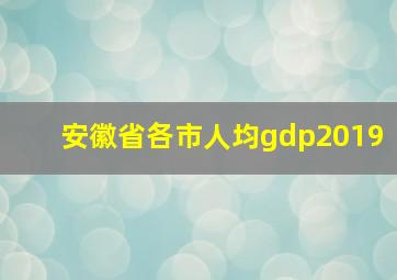 安徽省各市人均gdp2019