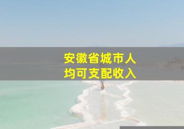 安徽省城市人均可支配收入