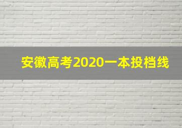 安徽高考2020一本投档线