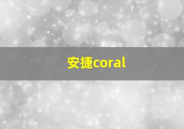 安捷coral