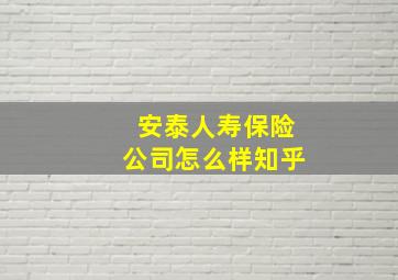 安泰人寿保险公司怎么样知乎