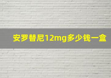 安罗替尼12mg多少钱一盒