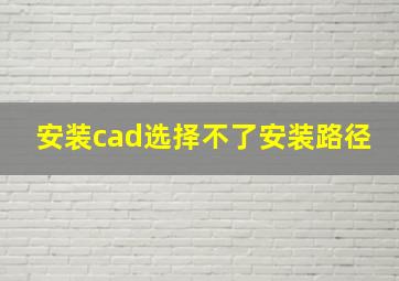 安装cad选择不了安装路径