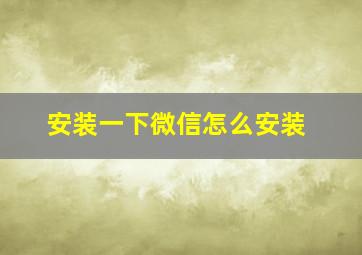 安装一下微信怎么安装