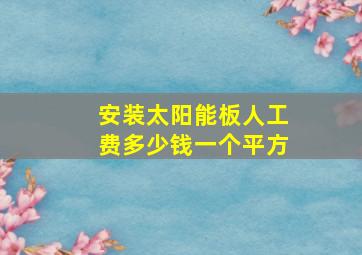 安装太阳能板人工费多少钱一个平方