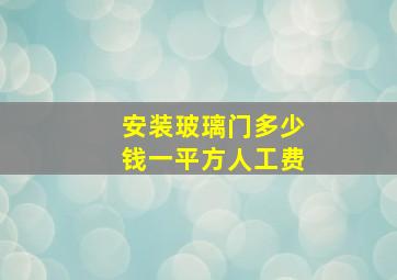 安装玻璃门多少钱一平方人工费