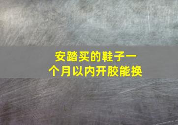 安踏买的鞋子一个月以内开胶能换