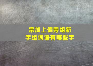 宗加上偏旁组新字组词语有哪些字