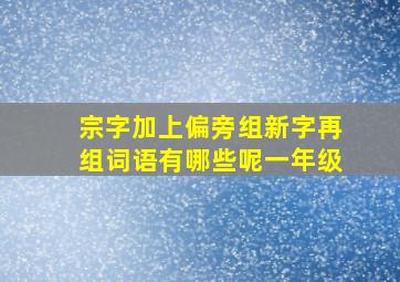 宗字加上偏旁组新字再组词语有哪些呢一年级