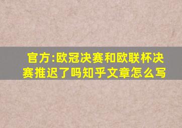 官方:欧冠决赛和欧联杯决赛推迟了吗知乎文章怎么写