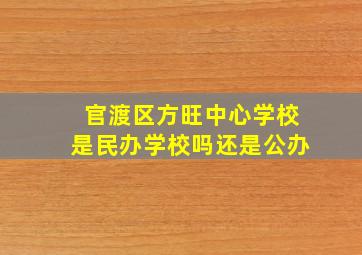 官渡区方旺中心学校是民办学校吗还是公办