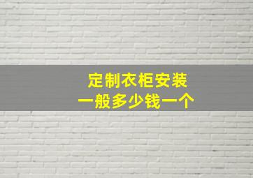 定制衣柜安装一般多少钱一个