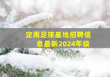 定南足球基地招聘信息最新2024年级