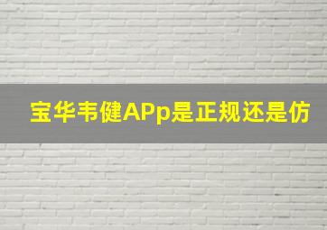 宝华韦健APp是正规还是仿