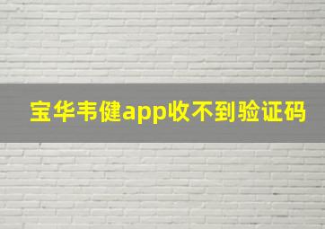 宝华韦健app收不到验证码