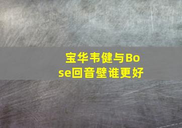 宝华韦健与Bose回音壁谁更好