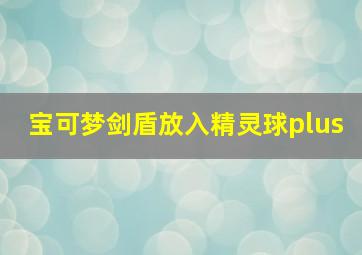 宝可梦剑盾放入精灵球plus