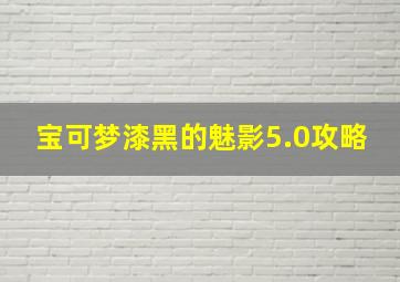 宝可梦漆黑的魅影5.0攻略