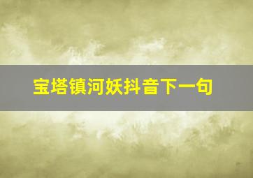 宝塔镇河妖抖音下一句