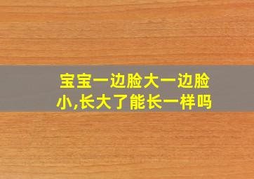 宝宝一边脸大一边脸小,长大了能长一样吗