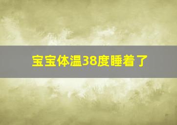 宝宝体温38度睡着了