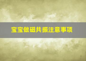 宝宝做磁共振注意事项