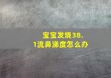 宝宝发烧38.1流鼻涕度怎么办