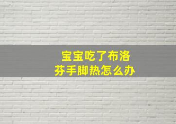 宝宝吃了布洛芬手脚热怎么办