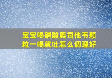 宝宝喝磷酸奥司他韦颗粒一喝就吐怎么调理好