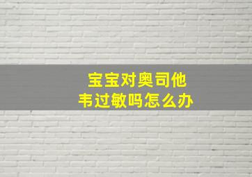 宝宝对奥司他韦过敏吗怎么办