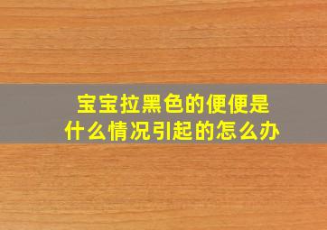 宝宝拉黑色的便便是什么情况引起的怎么办