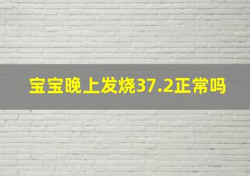 宝宝晚上发烧37.2正常吗