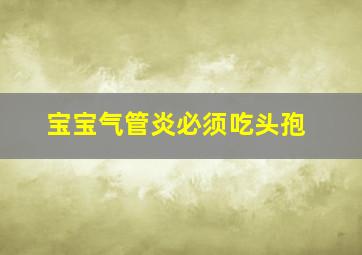 宝宝气管炎必须吃头孢