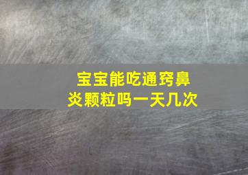 宝宝能吃通窍鼻炎颗粒吗一天几次