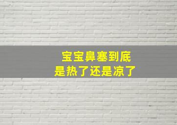 宝宝鼻塞到底是热了还是凉了