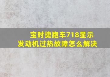 宝时捷跑车718显示发动机过热故障怎么解决