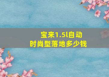 宝来1.5l自动时尚型落地多少钱