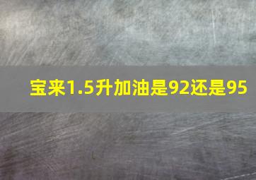 宝来1.5升加油是92还是95