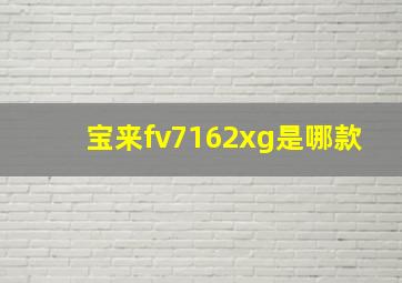 宝来fv7162xg是哪款