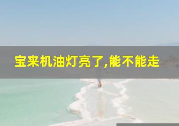 宝来机油灯亮了,能不能走