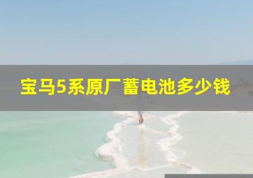 宝马5系原厂蓄电池多少钱