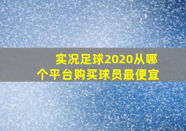 实况足球2020从哪个平台购买球员最便宜