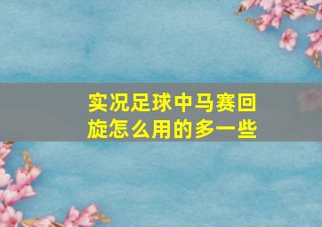 实况足球中马赛回旋怎么用的多一些