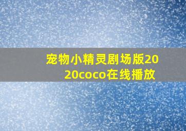 宠物小精灵剧场版2020coco在线播放