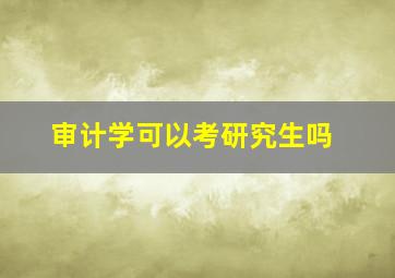 审计学可以考研究生吗