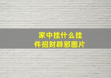 家中挂什么挂件招财辟邪图片