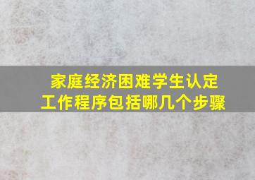 家庭经济困难学生认定工作程序包括哪几个步骤