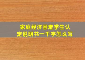 家庭经济困难学生认定说明书一千字怎么写